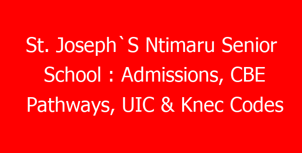 St. Joseph`S Ntimaru Senior School : Admissions, CBE Pathways, UIC & Knec Codes