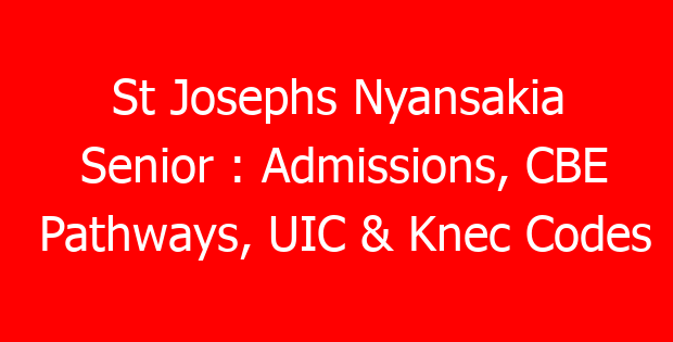 St Josephs Nyansakia Senior : Admissions, CBE Pathways, UIC & Knec Codes