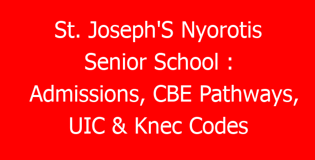 St. Joseph’S Nyorotis Senior School : Admissions, CBE Pathways, UIC & Knec Codes