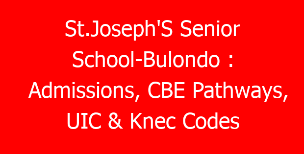 St.Joseph’S Senior School-Bulondo : Admissions, CBE Pathways, UIC & Knec Codes
