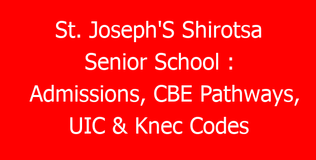 St. Joseph’S Shirotsa Senior School : Admissions, CBE Pathways, UIC & Knec Codes