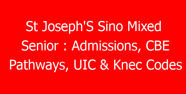 St Joseph’S Sino Mixed Senior : Admissions, CBE Pathways, UIC & Knec Codes