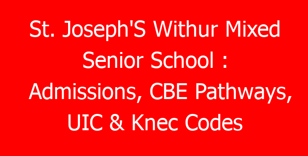 St. Joseph’S Withur Mixed Senior School : Admissions, CBE Pathways, UIC & Knec Codes