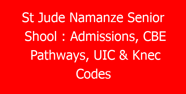 St Jude Namanze Senior Shool : Admissions, CBE Pathways, UIC & Knec Codes