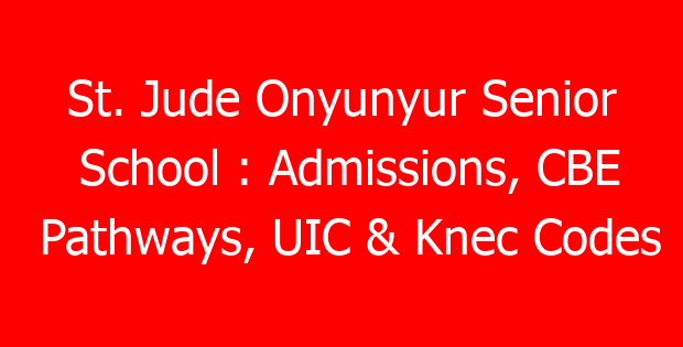 St. Jude Onyunyur Senior School : Admissions, CBE Pathways, UIC & Knec Codes