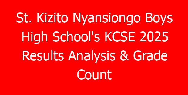 St. Kizito Nyansiongo Boys High School’s KCSE 2025 Results Analysis & Grade Count