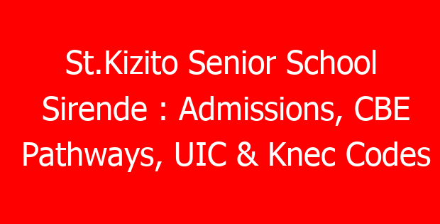 St.Kizito Senior School Sirende : Admissions, CBE Pathways, UIC & Knec Codes