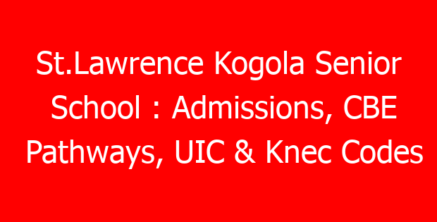 St.Lawrence Kogola Senior School : Admissions, CBE Pathways, UIC & Knec Codes
