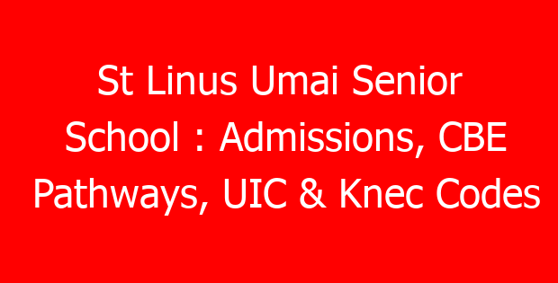St Linus Umai Senior School : Admissions, CBE Pathways, UIC & Knec Codes