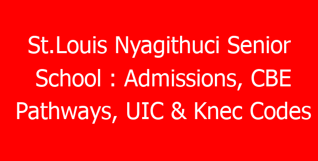 St.Louis Nyagithuci Senior School : Admissions, CBE Pathways, UIC & Knec Codes