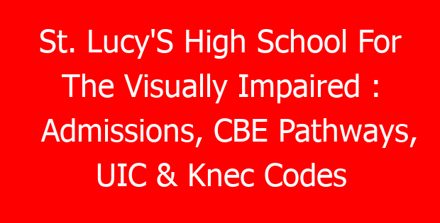 St. Lucy’S High School For The Visually Impaired : Admissions, CBE Pathways, UIC & Knec Codes