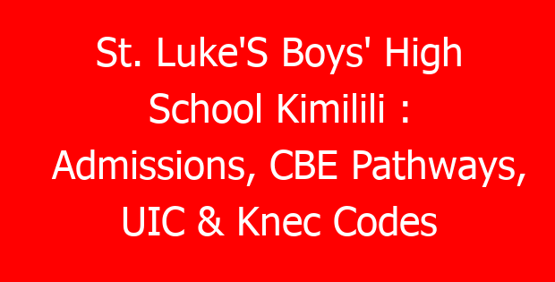 St. Luke’S Boys’ High School Kimilili : Admissions, CBE Pathways, UIC & Knec Codes