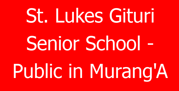 St. Lukes Gituri Senior School – Public in Murang’A