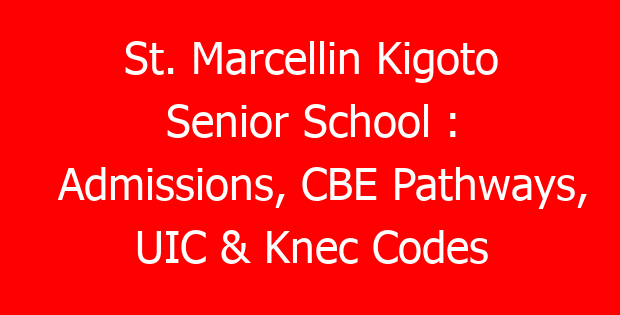 St. Marcellin Kigoto Senior School : Admissions, CBE Pathways, UIC & Knec Codes