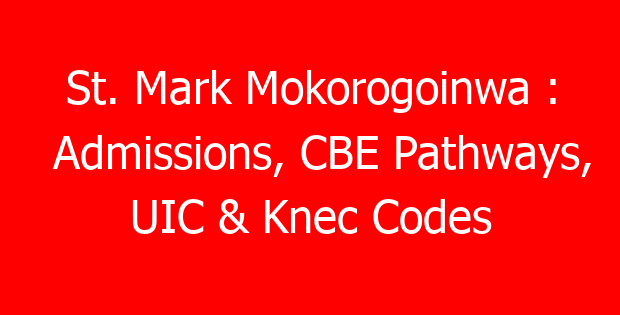 St. Mark Mokorogoinwa : Admissions, CBE Pathways, UIC & Knec Codes