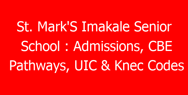 St. Mark’S Imakale Senior School : Admissions, CBE Pathways, UIC & Knec Codes