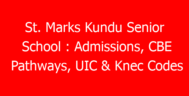 St. Marks Kundu Senior School : Admissions, CBE Pathways, UIC & Knec Codes