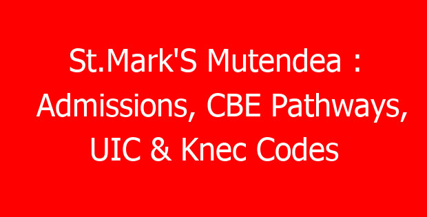 St.Mark’S Mutendea : Admissions, CBE Pathways, UIC & Knec Codes