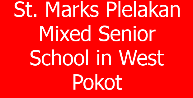 St. Marks Plelakan Mixed Senior School in West Pokot