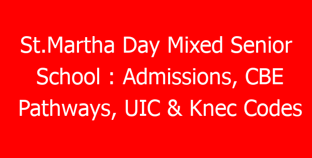 St.Martha Day Mixed Senior School : Admissions, CBE Pathways, UIC & Knec Codes