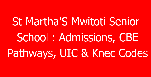 St Martha’S Mwitoti Senior School : Admissions, CBE Pathways, UIC & Knec Codes