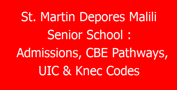 St. Martin Depores Malili Senior School : Admissions, CBE Pathways, UIC & Knec Codes