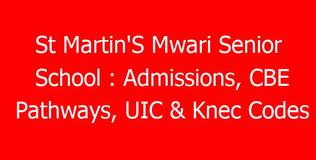 St Martin’S Mwari Senior School : Admissions, CBE Pathways, UIC & Knec Codes