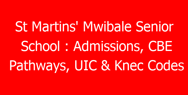 St Martins’ Mwibale Senior School : Admissions, CBE Pathways, UIC & Knec Codes
