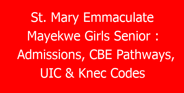 St. Mary Emmaculate Mayekwe Girls Senior : Admissions, CBE Pathways, UIC & Knec Codes