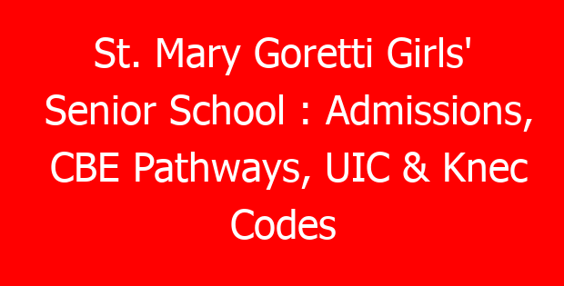 St. Mary Goretti Girls’ Senior School : Admissions, CBE Pathways, UIC & Knec Codes