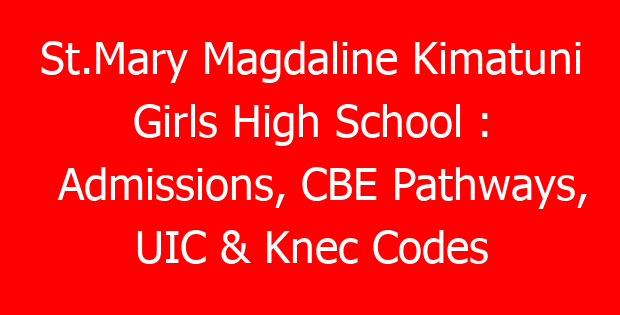 St.Mary Magdaline Kimatuni Girls High School : Admissions, CBE Pathways, UIC & Knec Codes