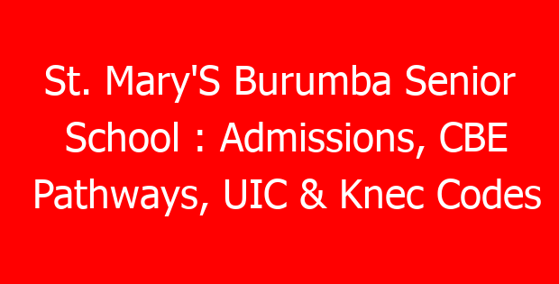St. Mary’S Burumba Senior School : Admissions, CBE Pathways, UIC & Knec Codes
