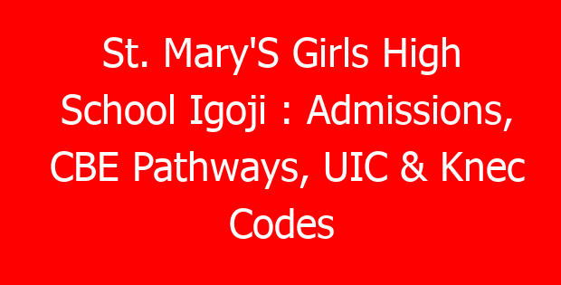 St. Mary’S Girls High School Igoji : Admissions, CBE Pathways, UIC & Knec Codes