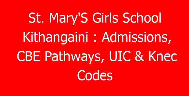 St. Mary’S Girls School Kithangaini : Admissions, CBE Pathways, UIC & Knec Codes