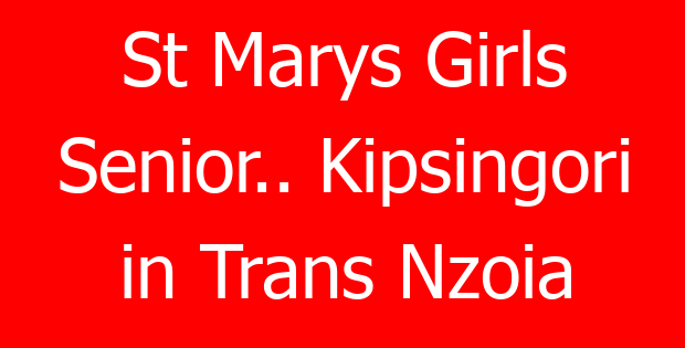 St Marys Girls Senior.. Kipsingori in Trans Nzoia