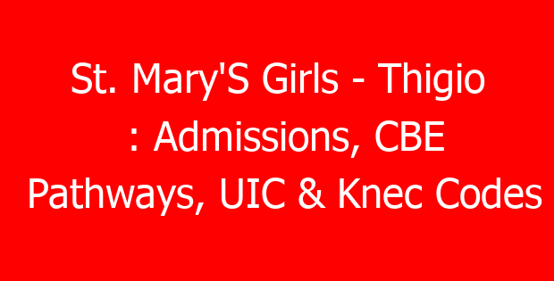 St. Mary’S Girls – Thigio : Admissions, CBE Pathways, UIC & Knec Codes