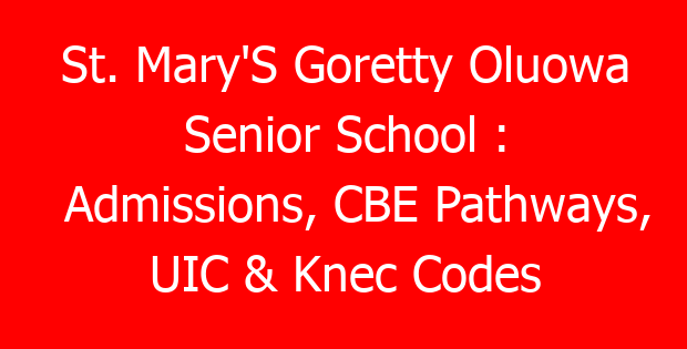 St. Mary’S Goretty Oluowa Senior School : Admissions, CBE Pathways, UIC & Knec Codes
