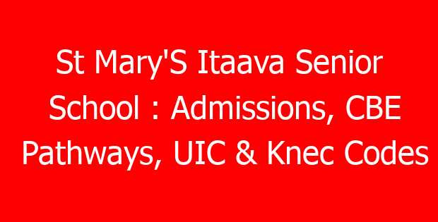 St Mary’S Itaava Senior School : Admissions, CBE Pathways, UIC & Knec Codes