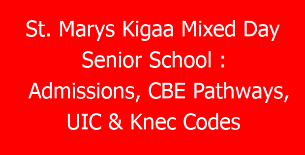 St. Marys Kigaa Mixed Day Senior School : Admissions, CBE Pathways, UIC & Knec Codes
