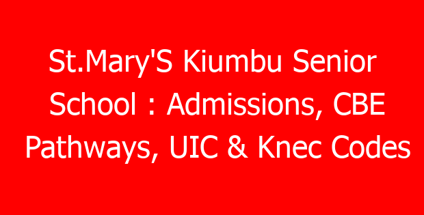 St.Mary’S Kiumbu Senior School : Admissions, CBE Pathways, UIC & Knec Codes