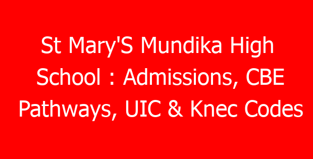St Mary’S Mundika High School : Admissions, CBE Pathways, UIC & Knec Codes