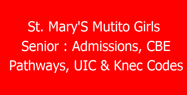 St. Mary’S Mutito Girls Senior : Admissions, CBE Pathways, UIC & Knec Codes