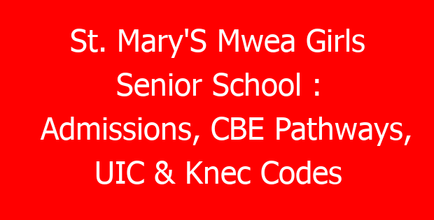 St. Mary’S Mwea Girls Senior School : Admissions, CBE Pathways, UIC & Knec Codes