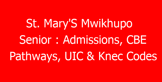 St. Mary’S Mwikhupo  Senior : Admissions, CBE Pathways, UIC & Knec Codes