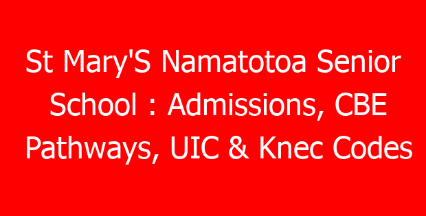 St Mary’S Namatotoa Senior School : Admissions, CBE Pathways, UIC & Knec Codes