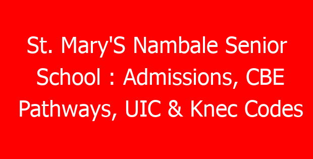 St. Mary’S Nambale Senior School : Admissions, CBE Pathways, UIC & Knec Codes