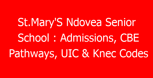 St.Mary’S Ndovea Senior School : Admissions, CBE Pathways, UIC & Knec Codes