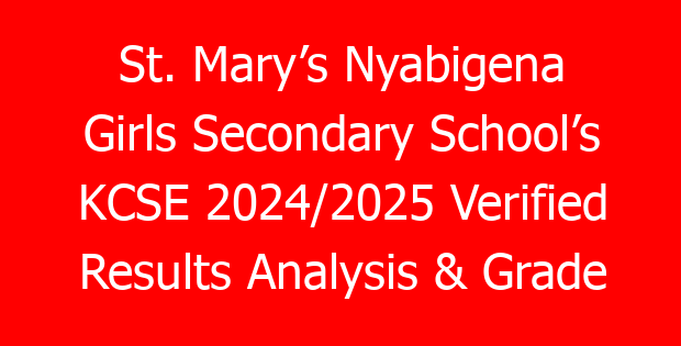 St. Mary’s Nyabigena Girls Secondary School’s KCSE 2024/2025 Verified Results Analysis & Grade Count