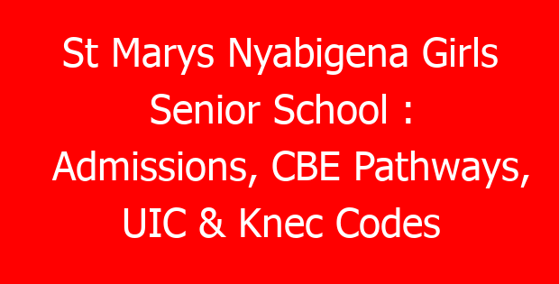 St Marys Nyabigena Girls Senior School : Admissions, CBE Pathways, UIC & Knec Codes