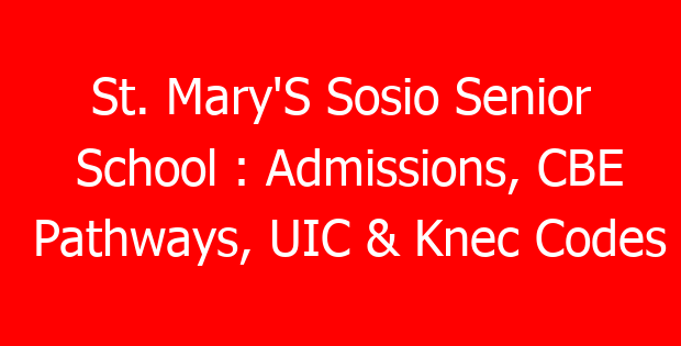 St. Mary’S Sosio Senior School : Admissions, CBE Pathways, UIC & Knec Codes